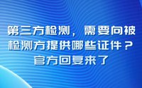 第三方檢測需要向被檢測方提供哪些證件？官方回復(fù)來了